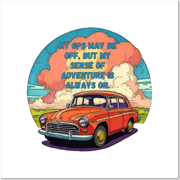 My GPS May Be Off, But My Spirit Is On! NEVER NOT FUNNY | Adventure-Driven Retro Car Design Wall Art by GearHead Threads